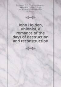 John Holden, unionist, a romance of the days of destruction and reconstruction