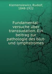 Fundamental-versuche uber transsudation. Ein beitrag zur pathologie des blut- und lymphstromes