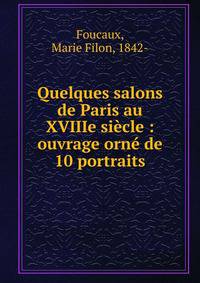 Quelques salons de Paris au XVIIIe si?cle : ouvrage orn? de 10 portraits