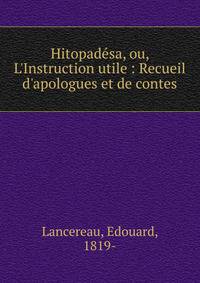 Hitopad?sa, ou, L'Instruction utile : Recueil d'apologues et de contes