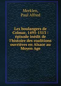 Les boulangers de Colmar, 1495-1513 : ?pisode in?dit de l'histoire des coalitions ouvri?res en Alsace au Moyen Age