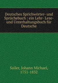 Deutsches Sprichw?rter- und Spr?chebuch : ein Lehr- Lese- und Unterhaltungsbuch f?r Deutsche