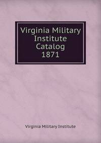 Virginia Military Institute Catalog. 1871