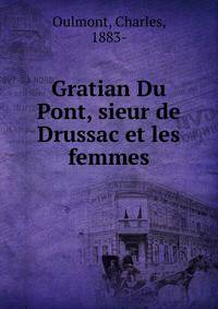Gratian Du Pont, sieur de Drussac et les femmes