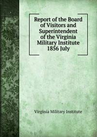 Report of the Board of Visitors and Superintendent of the Virginia Military Institute. 1856 July