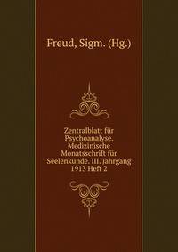 Zentralblatt fur Psychoanalyse. Medizinische Monatsschrift fur Seelenkunde. III. Jahrgang 1913 Heft 2