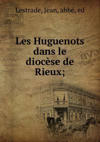 Les Huguenots dans le dioc?se de Rieux;
