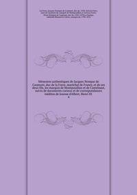 M?moires authentiques de Jacques Nompar de Caumont, duc de la Force, mar?chal de France, et de ses deux fils, les marquis de Montpouillan et de Castelnaut, suivis de documents curieux et de correspondances in?dites de Jeanne d'Albret, Henri III