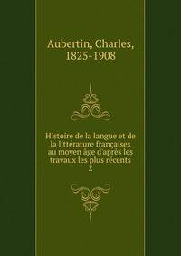 Histoire de la langue et de la litt?rature fran?aises au moyen ?ge d'apr?s les travaux les plus r?cents