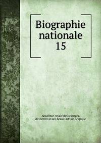 Biographie nationale. 15