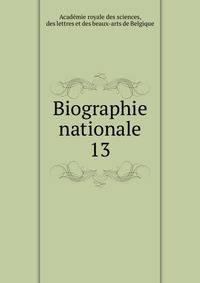 Biographie nationale. 13