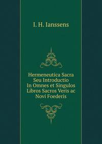 Hermeneutica Sacra Seu Introductio In Omnes et Singulos Libros Sacros Veris ac Novi Foederis