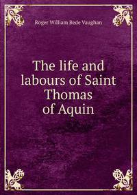 The life and labours of Saint Thomas of Aquin