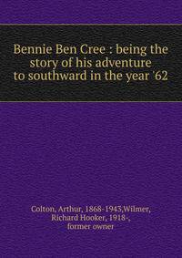 Bennie Ben Cree : being the story of his adventure to southward in the year '62