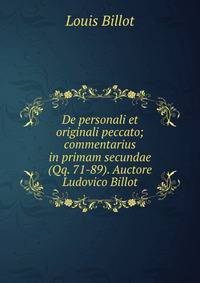 De personali et originali peccato; commentarius in primam secundae (Qq. 71-89). Auctore Ludovico Billot