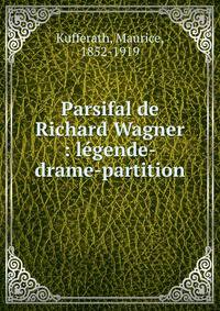 Parsifal de Richard Wagner : l?gende-drame-partition