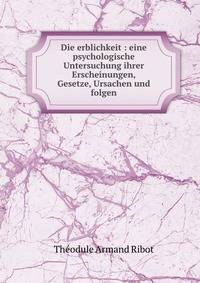 Die erblichkeit : eine psychologische Untersuchung ihrer Erscheinungen, Gesetze, Ursachen und folgen