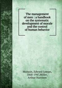 The management of men : a handbook on the systematic development of morale and the control of human behavior