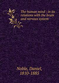 The human mind : in its relations with the brain and nervous system