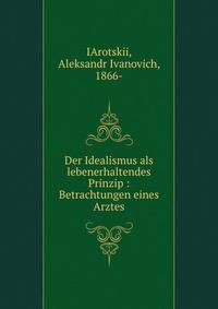 Der Idealismus als lebenerhaltendes Prinzip : Betrachtungen eines Arztes