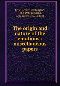 The origin and nature of the emotions : miscellaneous papers