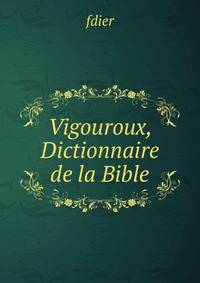 Vigouroux, Dictionnaire de la Bible