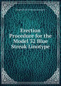 Erection Procedure for the Model 32 Blue Streak Linotype