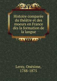 Histoire comparee du theatre et des moeurs en France des la formation de la langue