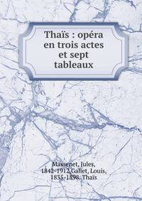 Tha?s : op?ra en trois actes et sept tableaux