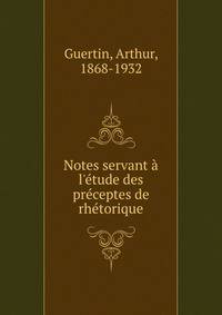 Notes servant ? l'?tude des pr?ceptes de rh?torique