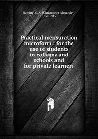 Practical mensuration microform : for the use of students in colleges and schools and for private learners