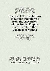 History of the revolutions in Europe microform : from the subversion of the Roman Empire in the west, to the Congress of Vienna