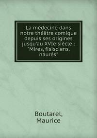 La m?decine dans notre th??tre comique depuis ses origines jusqu'au XVIe si?cle : "Mires, fisisciens, naur?s"
