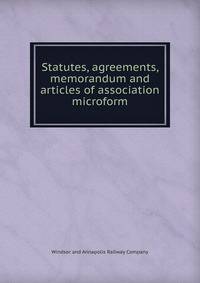 Statutes, agreements, memorandum and articles of association microform