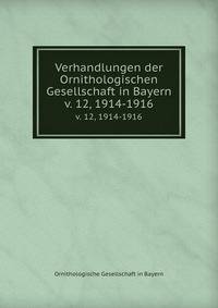 Verhandlungen der Ornithologischen Gesellschaft in Bayern. v. 12, 1914-1916