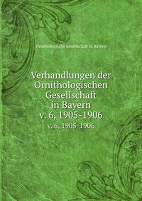 Verhandlungen der Ornithologischen Gesellschaft in Bayern. v. 6, 1905-1906