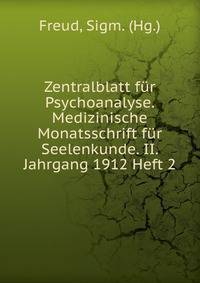 Zentralblatt fur Psychoanalyse. Medizinische Monatsschrift fur Seelenkunde. II. Jahrgang 1912 Heft 2