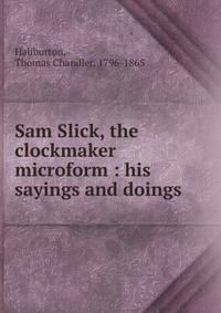 Sam Slick, the clockmaker microform : his sayings and doings