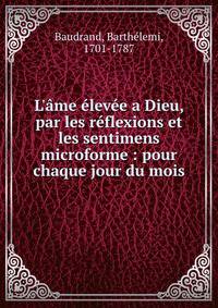 L'?me ?lev?e a Dieu, par les r?flexions et les sentimens microforme : pour chaque jour du mois