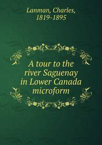 A tour to the river Saguenay in Lower Canada microform