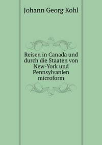 Reisen in Canada und durch die Staaten von New-York und Pennsylvanien microform