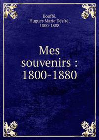 Mes souvenirs : 1800-1880