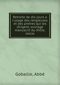 Retraite de dix jours a l'usage des religieuses et des pretres qui les dirigent, ouvrage manuscrit du XVIIe. siecle