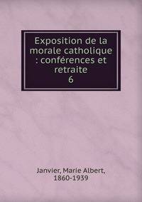 Exposition de la morale catholique : confrences et retraite. 6