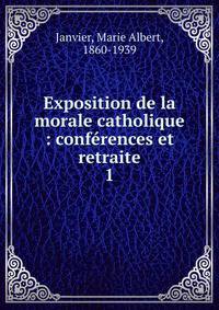Exposition de la morale catholique : confrences et retraite. 1