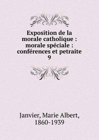 Exposition de la morale catholique : morale spciale : confrences et petraite. 9