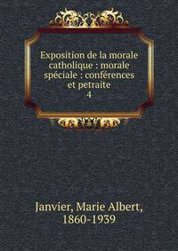 Exposition de la morale catholique : morale spciale : confrences et petraite. 4