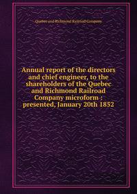 Annual report of the directors and chief engineer, to the shareholders of the Quebec and Richmond Railroad Company microform : presented, January 20th 1852
