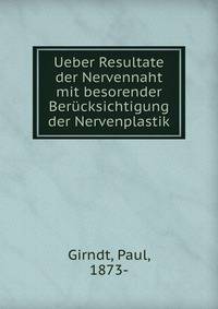 Ueber Resultate der Nervennaht mit besorender Berucksichtigung der Nervenplastik