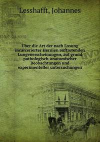 Uber die Art der nach Losung incarcerierter Hernien auftretenden Lungenerscheinungen, auf grund pathologisch-anatomischer Beobachtungen und experimenteller untersuchungen